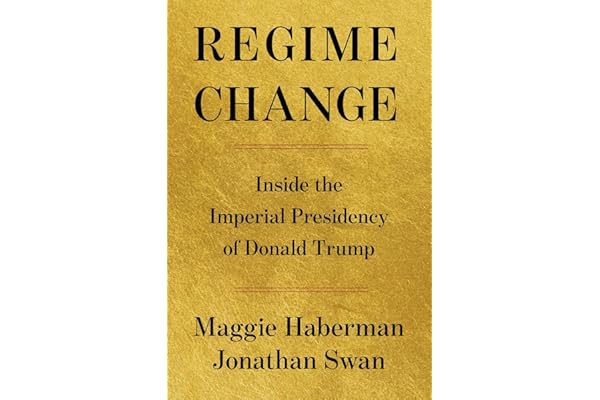 Regime Change: Inside the Imperial Presidency of Donald Trump